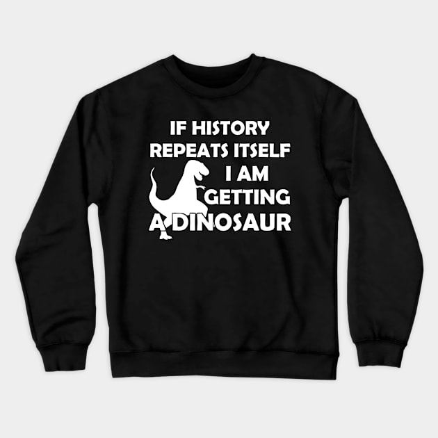 If History Repeats Itself I Am Getting A Dinosaur Crewneck Sweatshirt by Mariteas
